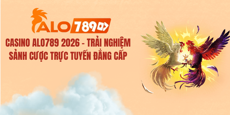 Casino ALO789 2026 – Trải Nghiệm Sảnh Cược Trực Tuyến Đẳng Cấp